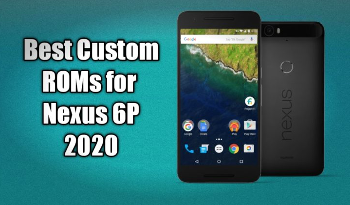 List Of Nexus 6P Custom ROMs Based On Android 10