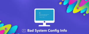 Bad System Config Info’ Error