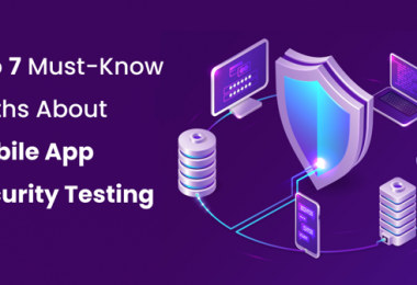 Top 7 Must-Know Myths About Mobile App Security Testing